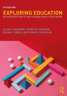 Exploring Education: An Introduction to the Foundations of Education - Sadovnik, Alan R., and Cookson, Jr., Peter, and Semel, Susan