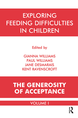 Exploring Feeding Difficulties in Children: The Generosity of Acceptance - Desmarais, Jane (Editor), and Ravenscroft, Kent (Editor), and Williams, Gianna Polacco (Editor)