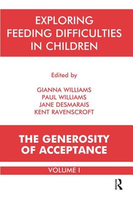 Exploring Feeding Difficulties in Children: The Generosity of Acceptance - Desmarais, Jane (Editor), and Ravenscroft, Kent (Editor), and Williams, Gianna Polacco (Editor)