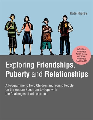 Exploring Friendships, Puberty and Relationships: A Programme to Help Children and Young People on the Autism Spectrum to Cope with the Challenges of Adolescence - Ripley, Kate
