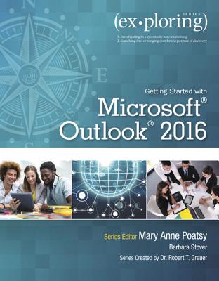 Exploring Getting Started with Microsoft Outlook 2016 - Poatsy, Mary Anne, and Grauer, Robert, and Stover, Barbara