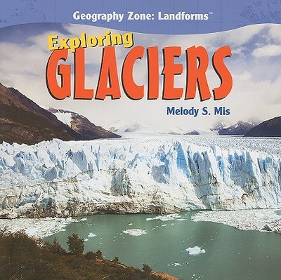 Exploring Glaciers - Mis, Melody S