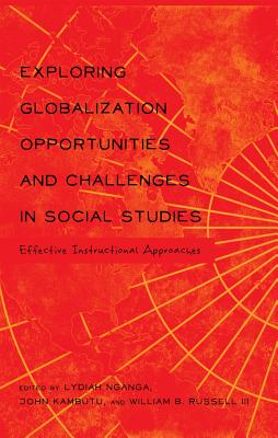 Exploring Globalization Opportunities and Challenges in Social Studies: Effective Instructional Approaches - Besley (Editor), and McCarthy, Cameron (Editor), and Peters, Michael Adrian (Editor)