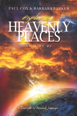 Exploring Heavenly Places Volume 10: A Travelogue of Heavenly Journeys - Parker, Barbara Kain, and Cox, Paul