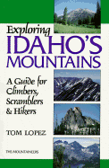 Exploring Idaho's Mountains: A Guide for Climbers, Scramblers and Hikers - Lopez, Tom