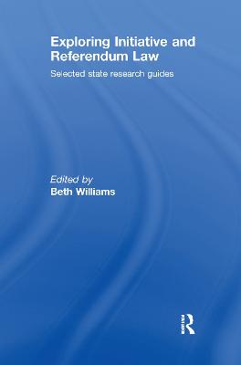 Exploring Initiative and Referendum Law: Selected State Research Guides - Williams, Beth (Editor)