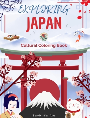 Exploring Japan - Cultural Coloring Book - Classic and Contemporary Creative Designs of Japanese Symbols: Ancient and Modern Japanese Culture Blend in One Amazing Coloring Book - Editions, Zenart