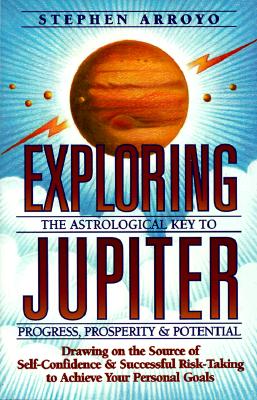 Exploring Jupiter: Astrological Key to Progress, Prosperity & Potential - Arroyo, Stephen