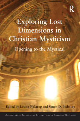Exploring Lost Dimensions in Christian Mysticism: Opening to the Mystical - Nelstrop, Louise (Editor), and Podmore, Simon D. (Editor)