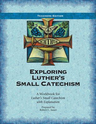 Exploring Luther's Small Catechism: A Workbook for Luther's Small Catechism with Explanation - Sauer, Robert