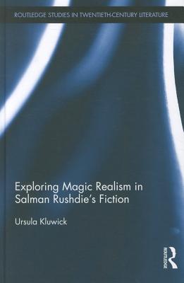 Exploring Magic Realism in Salman Rushdie's Fiction - Kluwick, Ursula