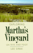 Exploring Martha's Vineyard on Bike & Foot - Sinai, Lee, and Siani, Lee, and Rosenberg, Dan (Editor)