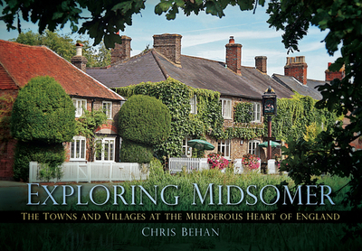 Exploring Midsomer: The Towns and Villages at the Murderous Heart of England - Behan, Chris