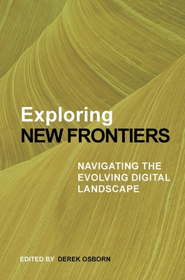 Exploring New Frontiers: Navigating the Evolving Digital Landscape - Osborn, Derek (Editor)