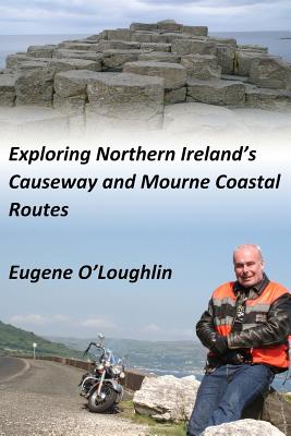 Exploring Northern Ireland's Causeway and Mourne Coastal Routes: A Motorcycle Odyssey - O'Loughlin, Eugene