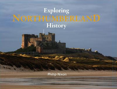 Exploring Northumberland History - Nixon, Philip