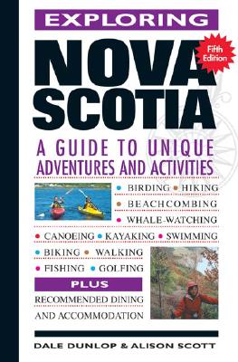 Exploring Nova Scotia: A Guide to 400+ Unique Adventures and Activities - Dunlop, Dale, and Scott, Alison