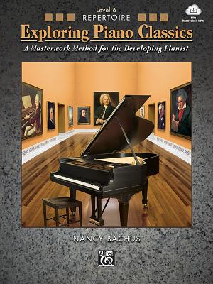 Exploring Piano Classics Repertoire, Bk 6: A Masterwork Method for the Developing Pianist, Book & Online Audio - Bachus, Nancy