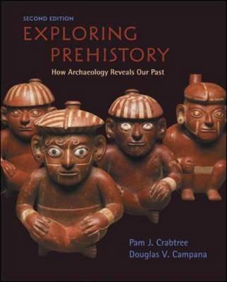 Exploring Prehistory: How Archaeology Reveals Our Past - Crabtree, Pam J, and Campana, Douglas V, and Crabtree Pam