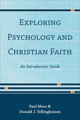 Exploring Psychology and Christian Faith: An Introductory Guide - Tellinghuisen, Donald J, and Moes, Paul