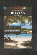 Exploring Roatan in 2024: A Thorough Guide to Experiencing Diverse Attractions, Adventures and Authentic Culture on Honduras's Enchanting Island- Featuring 7-Day Itineraries