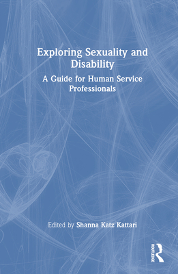 Exploring Sexuality and Disability: A Guide for Human Service Professionals - Katz Kattari, Shanna (Editor)