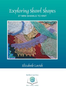 Exploring Shawl Shapes: 27 Mini Shawls to Knit - Lovick, Elizabeth