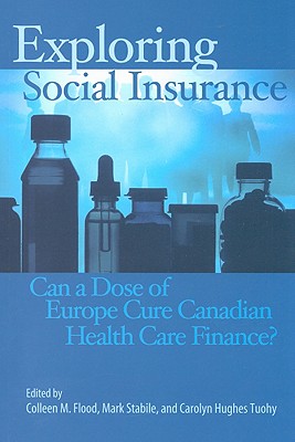 Exploring Social Insurance: Can a Dose of Europe Cure Canadian Health Care Finance? Volume 116 - Flood, Colleen, and Stabile, Mark, and Tuohy, Carolyn