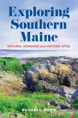 Exploring Southern Maine: Natural Wonders and Historic Sites - Dunn, Russell