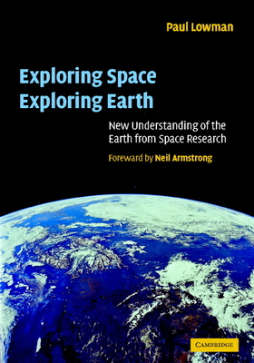 Exploring Space, Exploring Earth: New Understanding of the Earth from Space Research - Lowman Jr, Paul D, and Armstrong, Neil A (Foreword by)