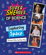 Exploring Space: Women Who Led the Way (Super Sheroes of Science): Women Who Led the Way (Super Sheroes of Science)