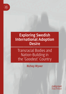 Exploring Swedish International Adoption Desire: Transracial Bodies and Nation-Building in the 'Goodest' Country