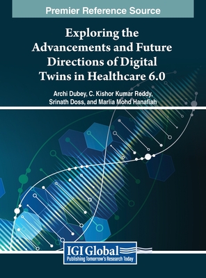 Exploring the Advancements and Future Directions of Digital Twins in Healthcare 6.0 - Dubey, Archi (Editor), and Reddy, C. Kishor Kumar (Editor), and Doss, Srinath (Editor)
