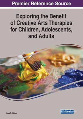 Exploring the Benefit of Creative Arts Therapies for Children, Adolescents, and Adults - Silton, Nava R. (Editor)