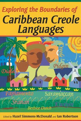 Exploring the Boundaries of Caribbean Creole Languages - Simmons-McDonald, Hazel (Editor), and Robertson, Ian (Editor)