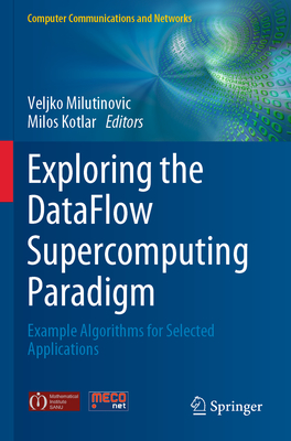Exploring the Dataflow Supercomputing Paradigm: Example Algorithms for Selected Applications - Milutinovic, Veljko (Editor), and Kotlar, Milos (Editor)