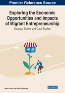 Exploring the Economic Opportunities and Impacts of Migrant Entrepreneurship: Success Stories and Case Studies