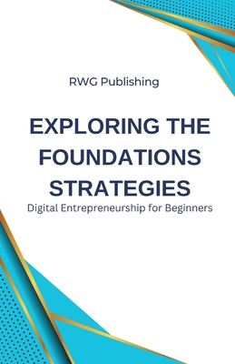 Exploring the Foundations Strategies: Digital Entrepreneurship for Beginners - Publishing, Rwg