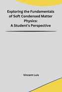 Exploring the Fundamentals of Soft Condensed Matter Physics: A Student's Perspective