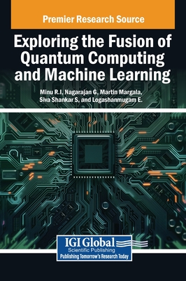 Exploring the Fusion of Quantum Computing and Machine Learning - R I, Minu (Editor), and G, Nagarajan (Editor), and Margala, Martin (Editor)