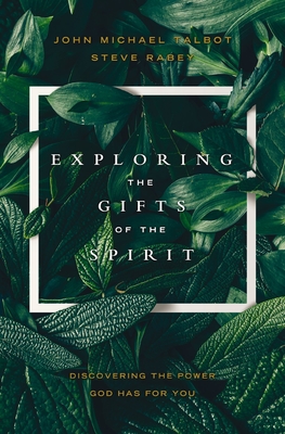 Exploring the Gifts of the Spirit: Discovering the Power God Has for You - Talbot, John Michael, and Rabey, Steve