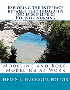 Exploring the Interface Between the Philosophy and Discipline of Holistic Nursing: Modeling and Role-Modeling at Work
