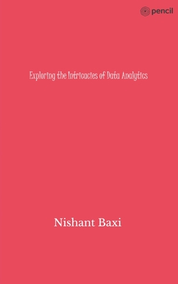 Exploring the Intricacies of Data Analytics - Baxi, Nishant