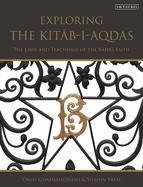 Exploring the Kitb-I-Aqdas: The Laws and Teachings of the Bah' Faith