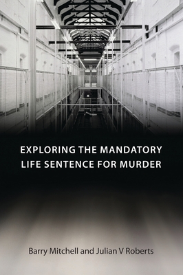 Exploring the Mandatory Life Sentence for Murder - Mitchell, Barry, and Roberts, Julian V