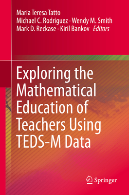 Exploring the Mathematical Education of Teachers Using Teds-M Data - Tatto, Maria Teresa (Editor), and Rodriguez, Michael C (Editor), and Smith, Wendy M (Editor)
