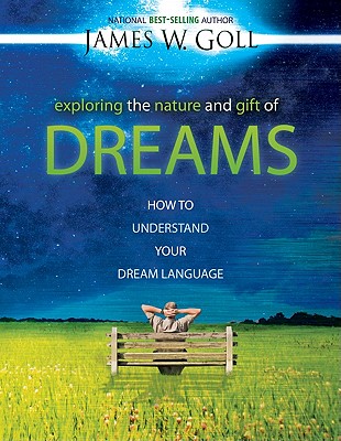 Exploring the Nature and Gift of Dreams: How to Understand Your Dream Language - Goll, James W