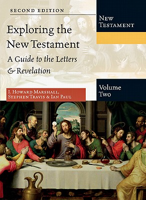 Exploring the New Testament, Volume 2: A Guide to the Letters & Revelation: A Guide to the Letters & Revelation - Marshall, I Howard, Professor, PhD, and Travis, Stephen, and Paul, Ian