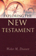 Exploring the New Testament - Dunnett, Walter M, Ph.D.