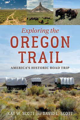Exploring the Oregon Trail: America's Historic Road Trip - Scott, Kay W, and Scott, David L